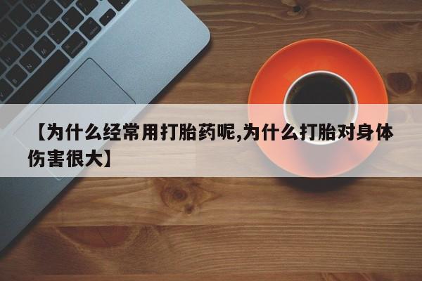 米非米索联系方式【为什么经常用打胎药呢,为什么打胎对身体伤害很大】