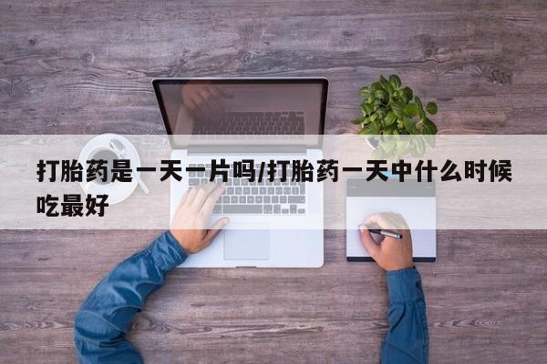 米非米索联系方式打胎药是一天一片吗/打胎药一天中什么时候吃最好