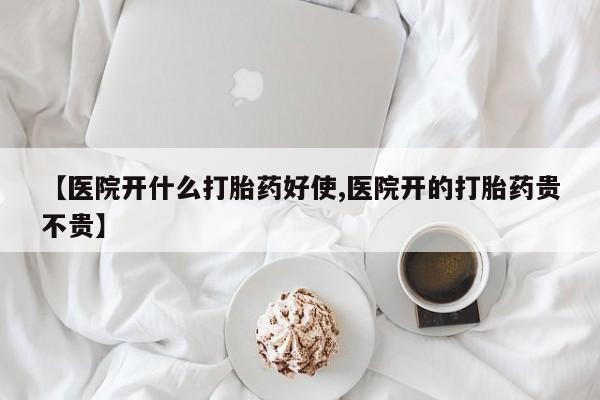 米非米索联系方式【医院开什么打胎药好使,医院开的打胎药贵不贵】