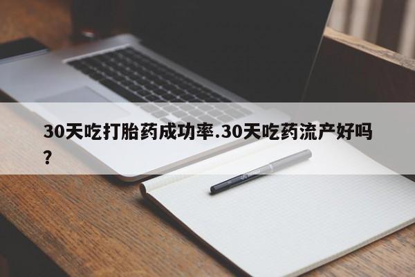 米非米索联系方式30天吃打胎药成功率.30天吃药流产好吗？