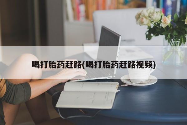 米非米索联系方式喝打胎药赶路(喝打胎药赶路视频)