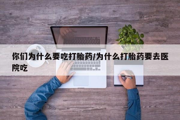 米非米索联系方式你们为什么要吃打胎药/为什么打胎药要去医院吃