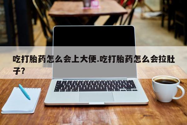 米非米索联系方式吃打胎药怎么会上大便.吃打胎药怎么会拉肚子？